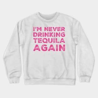 I'm never drinking tequila again. A great design for those who overindulged in tequila, who's friends are a bad influence drinking tequila. Crewneck Sweatshirt